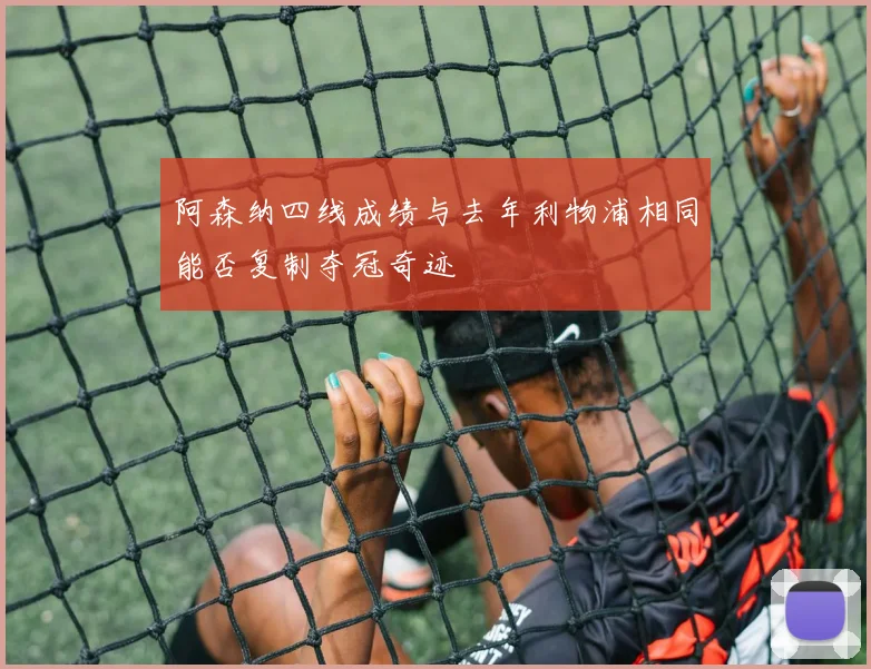 阿森纳四线成绩与去年利物浦相同能否复制夺冠奇迹