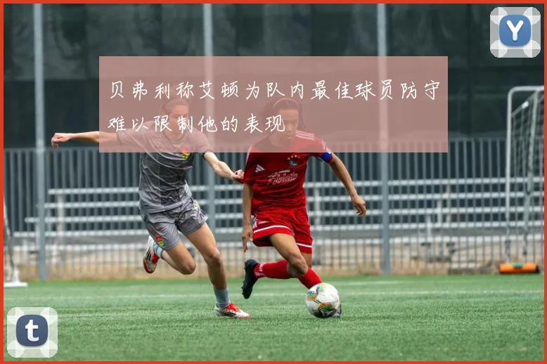 贝弗利称艾顿为队内最佳球员防守难以限制他的表现